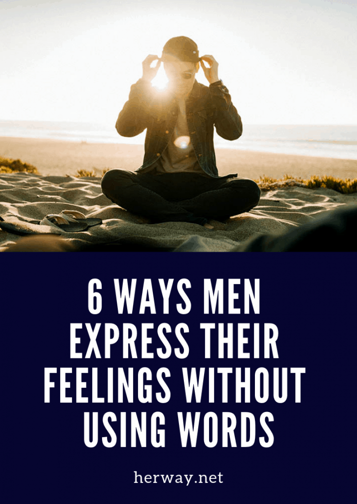 6 Möglichkeiten, wie Männer ihre Gefühle ausdrücken, ohne Worte zu verwenden