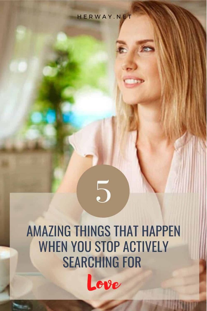 5 erstaunliche Dinge, die passieren, wenn Sie aufhören, aktiv nach Liebe zu suchen