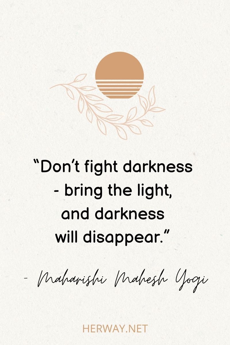 „Kämpfe nicht gegen die Dunkelheit – bring das Licht, und die Dunkelheit wird verschwinden.“