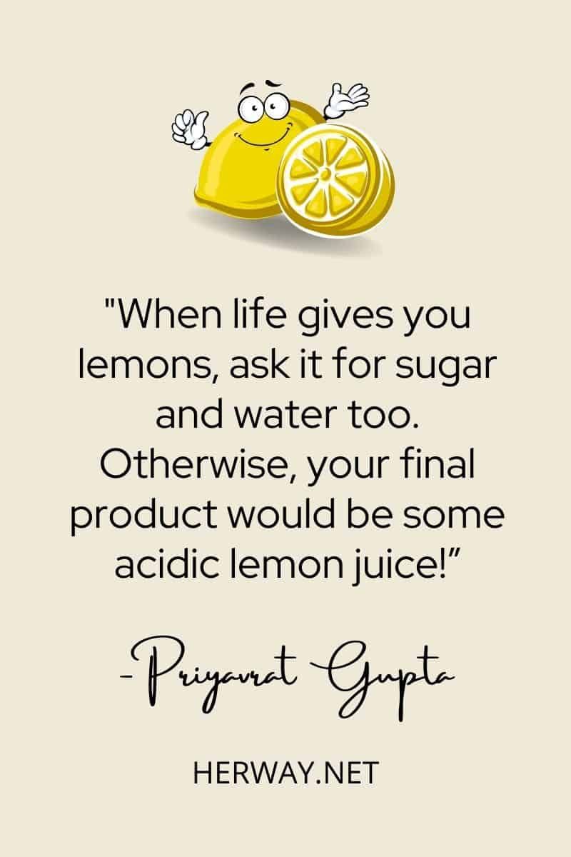 Wenn das Leben dir Zitronen schenkt, bitte es auch um Zucker und Wasser