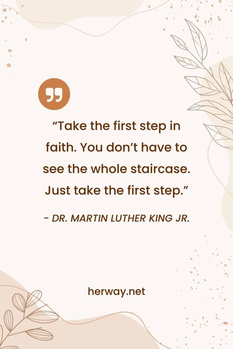 „Machen Sie den ersten Schritt im Glauben. Sie müssen nicht die ganze Treppe sehen. Machen Sie einfach den ersten Schritt.“