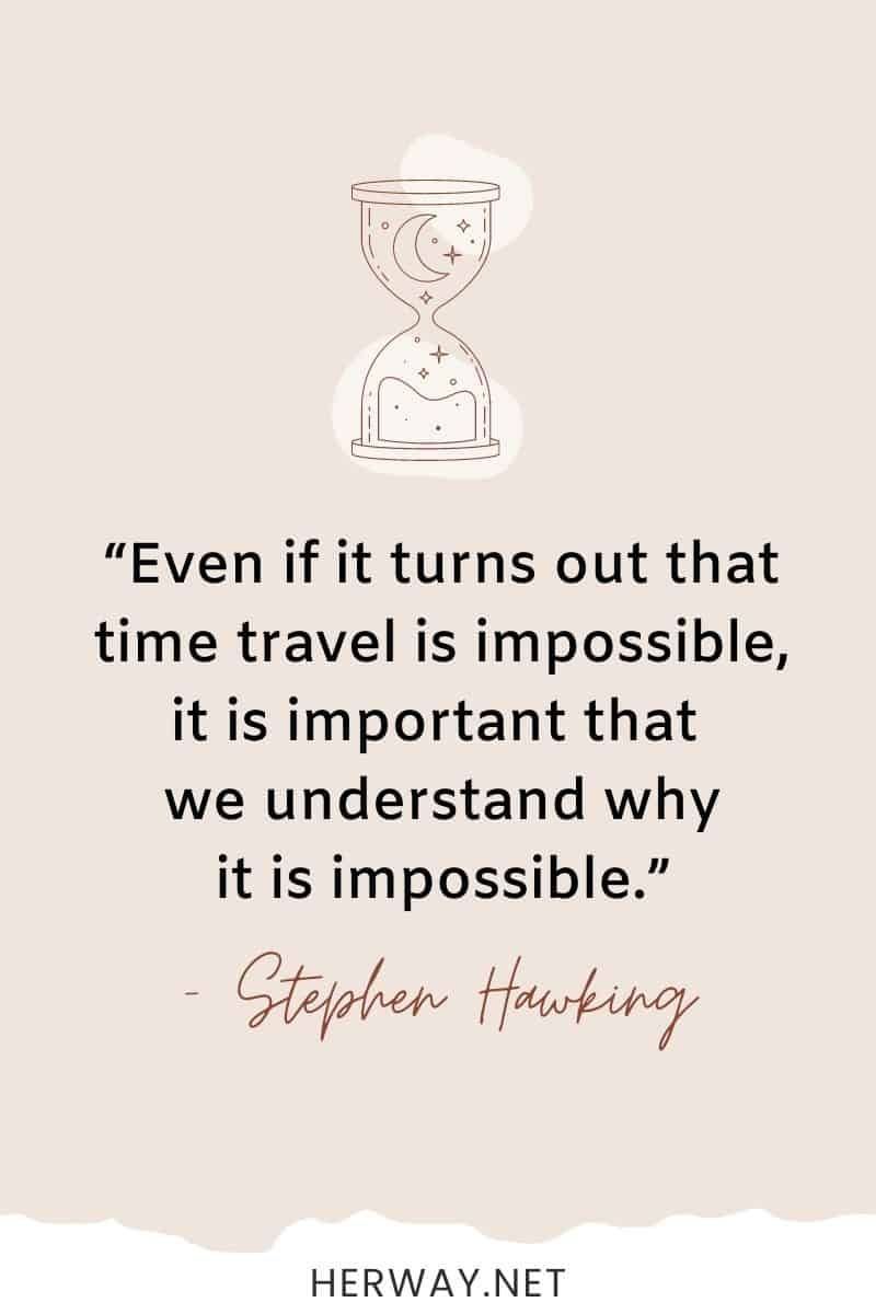 Auch wenn sich herausstellt, dass Zeitreisen unmöglich sind, ist es wichtig, dass wir verstehen, warum es unmöglich ist.