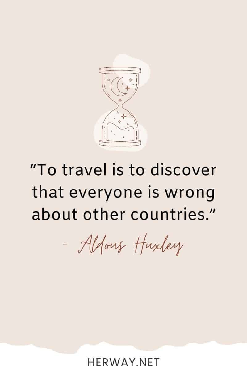 Reisen bedeutet zu entdecken, dass jeder über andere Länder falsch liegt.