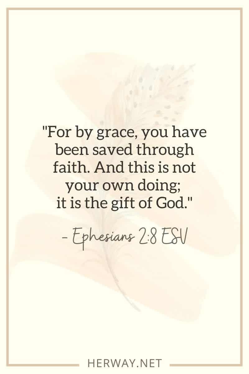 Denn aus Gnade wurdest du durch den Glauben gerettet. Und das ist nicht Ihr eigenes Werk; es ist das Geschenk Gottes. — Epheser 28 ESV