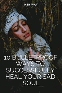 10 kugelsichere Wege, um deine traurige Seele erfolgreich zu heilen
