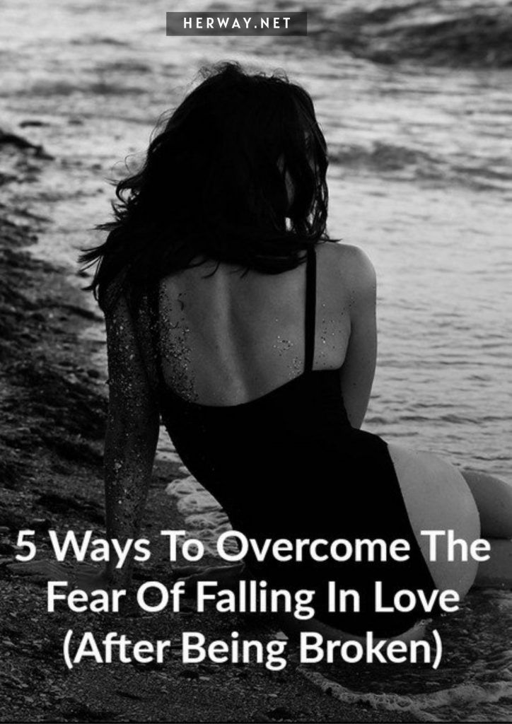 5 Möglichkeiten, die Angst vor dem Verlieben zu überwinden (nachdem sie zerbrochen ist)