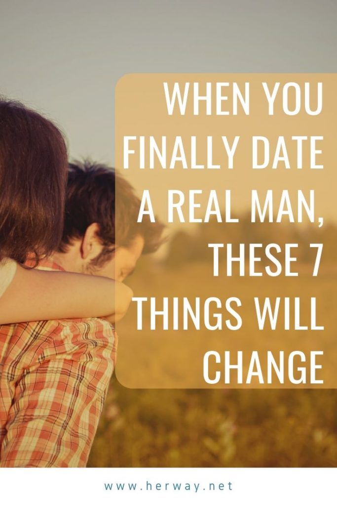 Wenn Sie endlich mit einem echten Mann ausgehen, werden sich diese 7 Dinge ändern