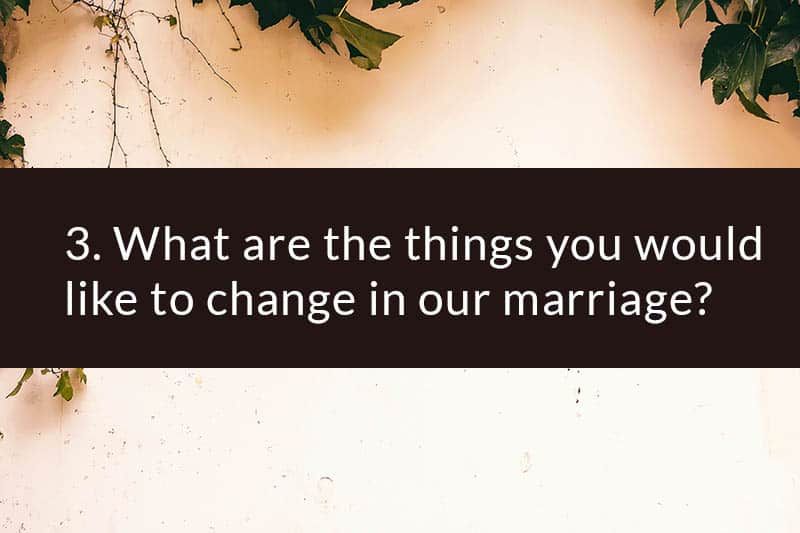 3. Was würden Sie gerne in unserer Ehe ändern?